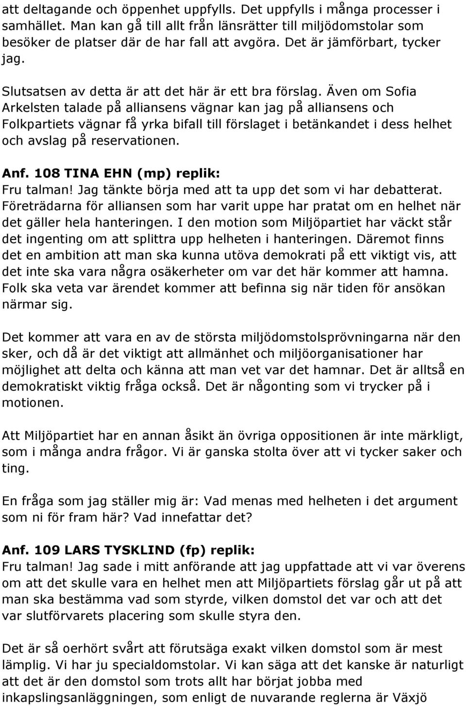 Även om Sofia Arkelsten talade på alliansens vägnar kan jag på alliansens och Folkpartiets vägnar få yrka bifall till förslaget i betänkandet i dess helhet och avslag på reservationen. Anf.