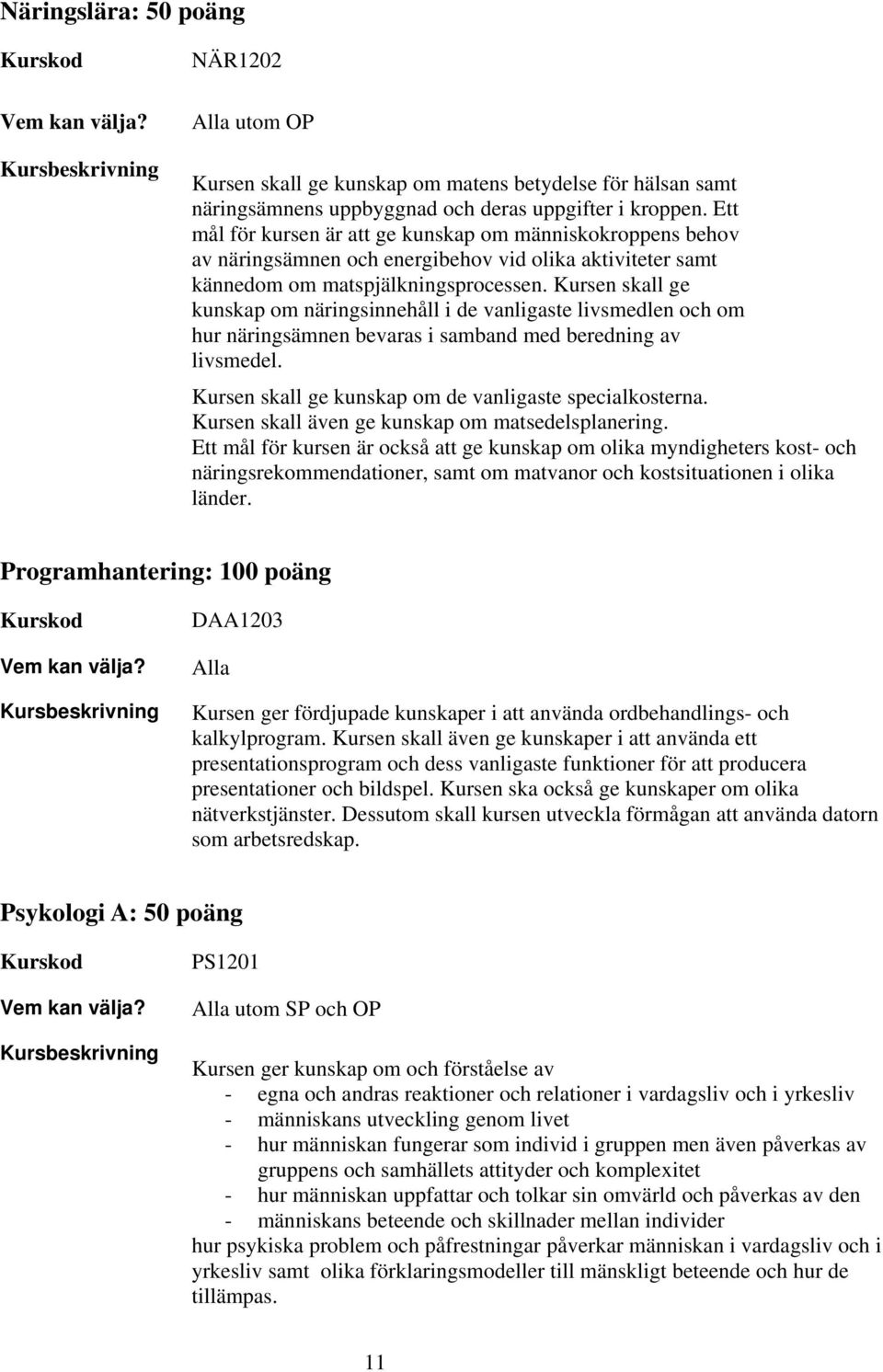 Kursen skall ge kunskap om näringsinnehåll i de vanligaste livsmedlen och om hur näringsämnen bevaras i samband med beredning av livsmedel. Kursen skall ge kunskap om de vanligaste specialkosterna.