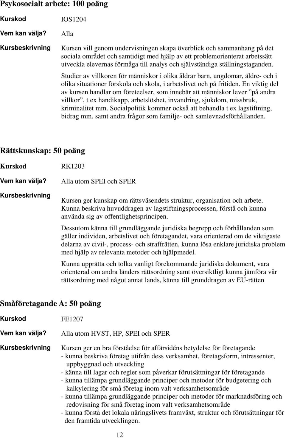 Studier av villkoren för människor i olika åldrar barn, ungdomar, äldre- och i olika situationer förskola och skola, i arbetslivet och på fritiden.