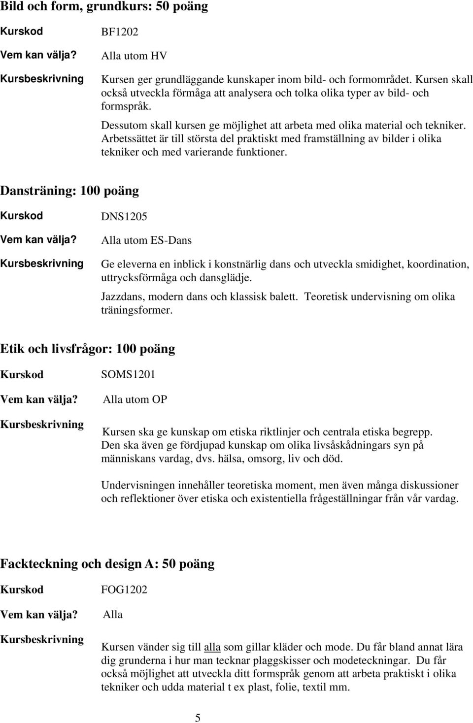 Arbetssättet är till största del praktiskt med framställning av bilder i olika tekniker och med varierande funktioner.