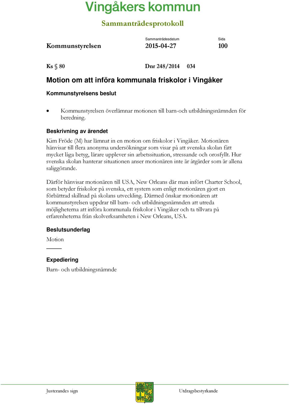 Motionären hänvisar till flera anonyma undersökningar som visar på att svenska skolan fått mycket låga betyg, lärare upplever sin arbetssituation, stressande och orosfyllt.