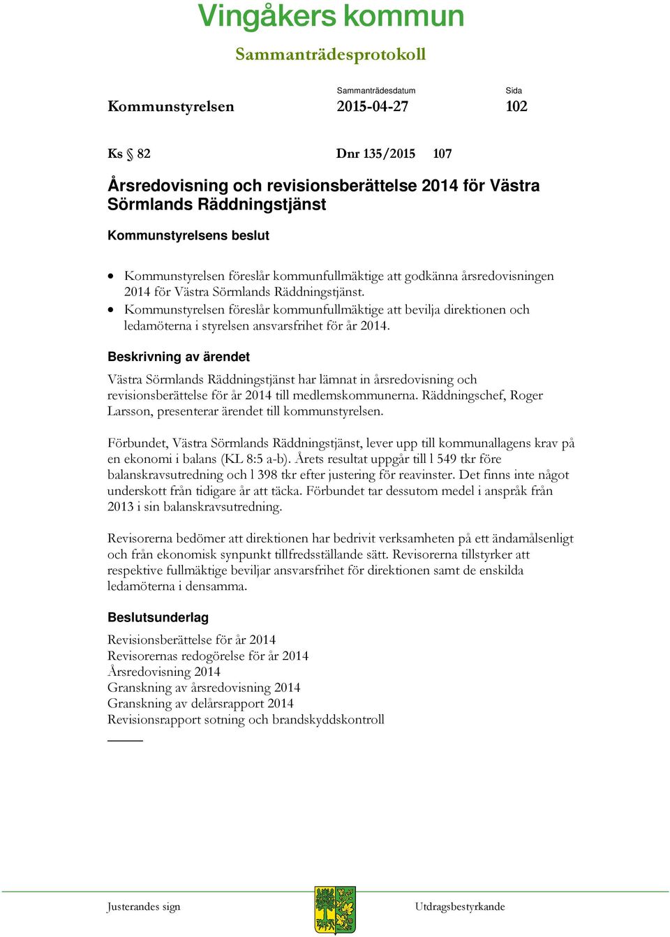 Västra Sörmlands Räddningstjänst har lämnat in årsredovisning och revisionsberättelse för år 2014 till medlemskommunerna. Räddningschef, Roger Larsson, presenterar ärendet till kommunstyrelsen.