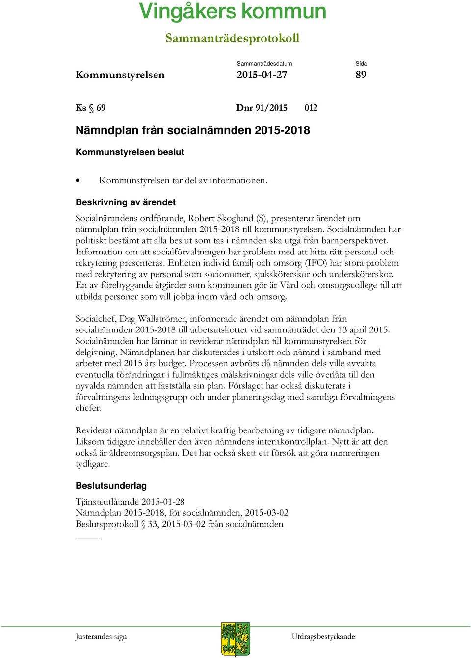 Socialnämnden har politiskt bestämt att alla beslut som tas i nämnden ska utgå från barnperspektivet.