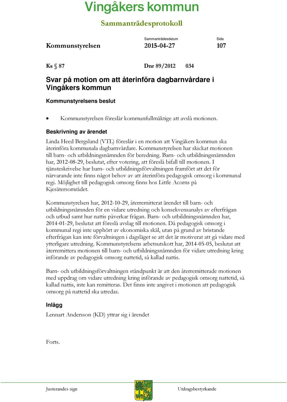 Barn- och utbildningsnämnden har, 2012-08-29, beslutat, efter votering, att föreslå bifall till motionen.