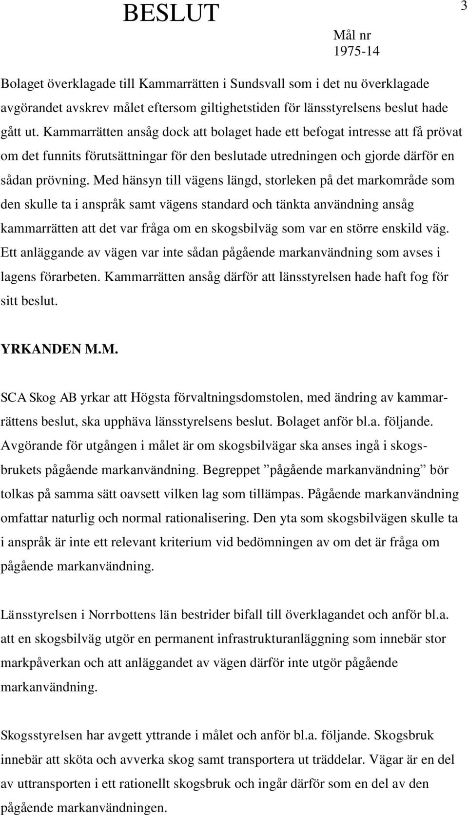 Med hänsyn till vägens längd, storleken på det markområde som den skulle ta i anspråk samt vägens standard och tänkta användning ansåg kammarrätten att det var fråga om en skogsbilväg som var en