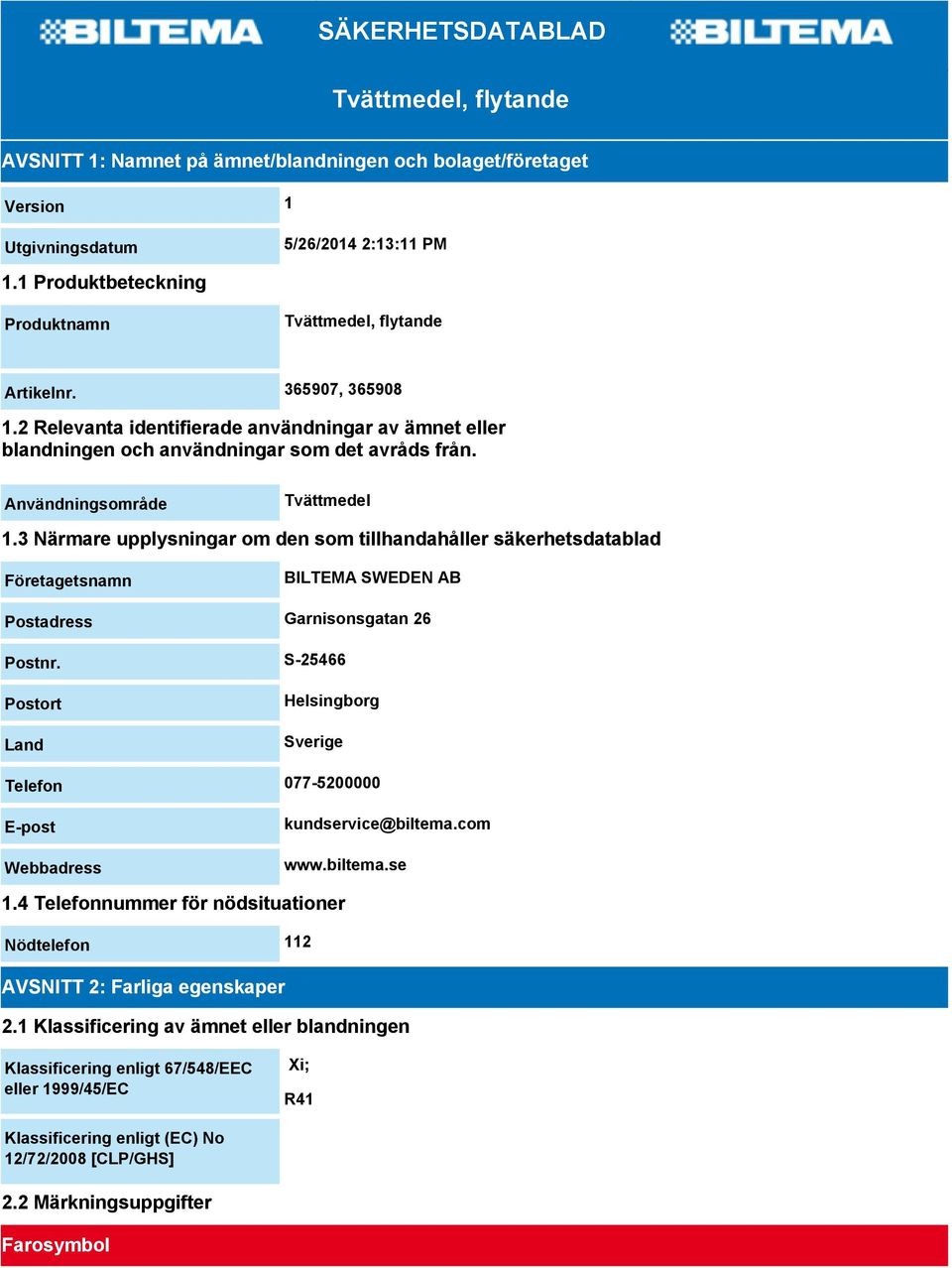 Användningsområde Tvättmedel 1.3 Närmare upplysningar om den som tillhandahåller säkerhetsdatablad Företagetsnamn BILTEMA SWEDEN AB Postadress Garnisonsgatan 26 Postnr.