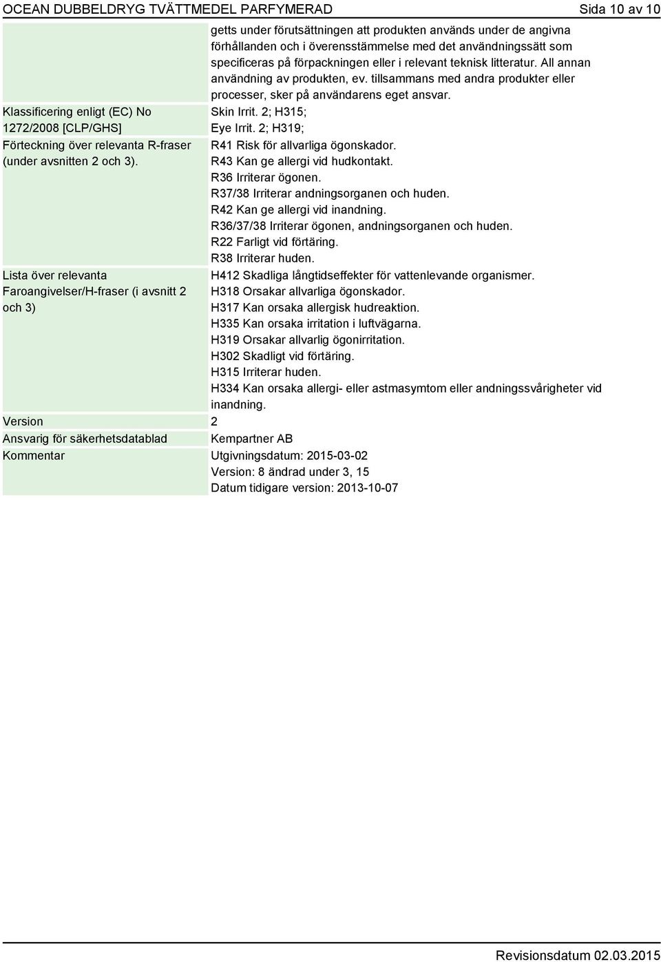 tidigare version: 2013-10-07 getts under förutsättningen att produkten används under de angivna förhållanden och i överensstämmelse med det användningssätt som specificeras på förpackningen eller i