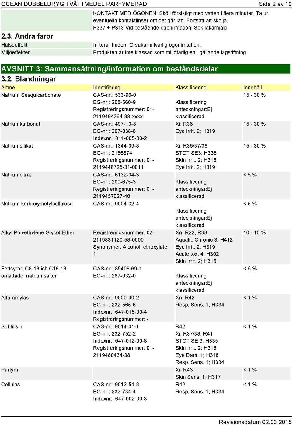 Produkten är inte klassad som miljöfarlig enl. gällande lagstiftning AVSNITT 3: Sammansättning/information om beståndsdelar 3.2.