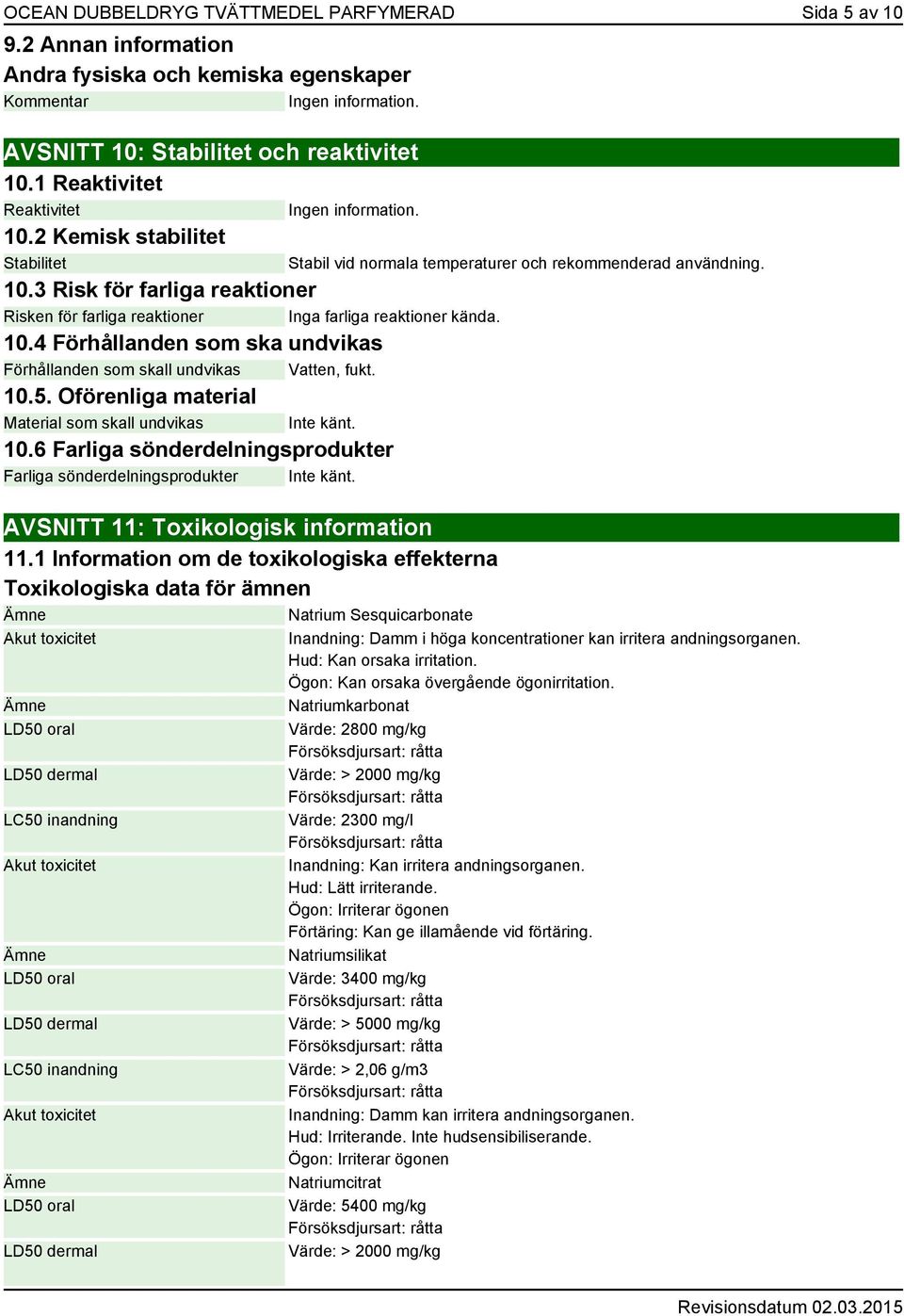 10.5. Oförenliga material Material som skall undvikas Inte känt. 10.6 Farliga sönderdelningsprodukter Farliga sönderdelningsprodukter Inte känt. AVSNITT 11: Toxikologisk information 11.