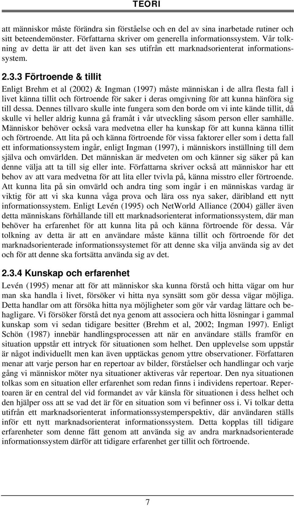 3 Förtroende & tillit Enligt Brehm et al (2002) & Ingman (1997) måste människan i de allra flesta fall i livet känna tillit och förtroende för saker i deras omgivning för att kunna hänföra sig till