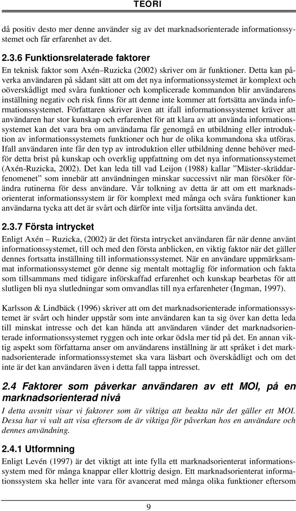 Detta kan påverka användaren på sådant sätt att om det nya informationssystemet är komplext och oöverskådligt med svåra funktioner och komplicerade kommandon blir användarens inställning negativ och