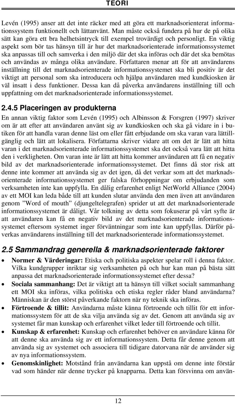 En viktig aspekt som bör tas hänsyn till är hur det marknadsorienterade informationssystemet ska anpassas till och samverka i den miljö där det ska införas och där det ska bemötas och användas av