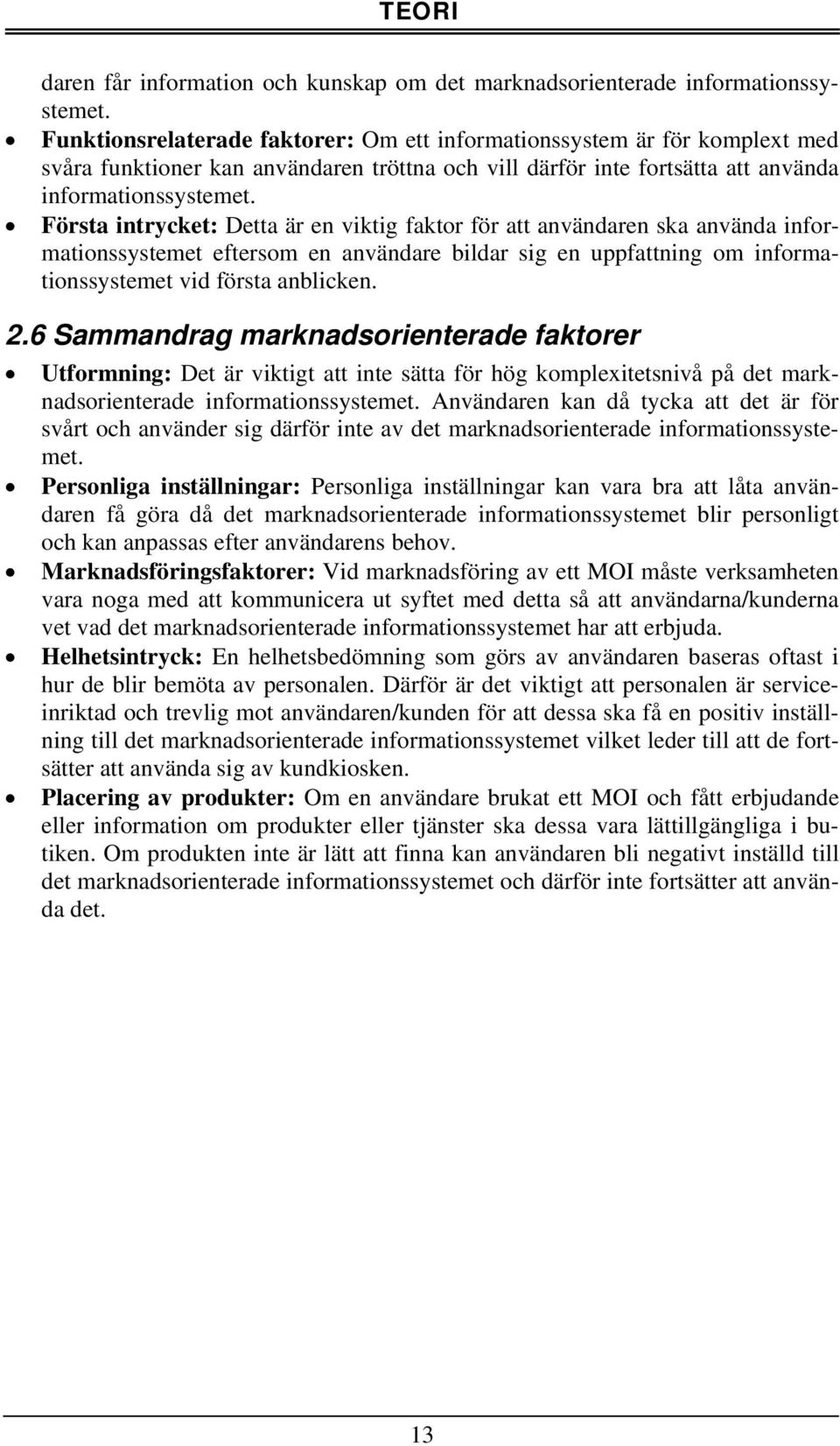 Första intrycket: Detta är en viktig faktor för att användaren ska använda informationssystemet eftersom en användare bildar sig en uppfattning om informationssystemet vid första anblicken. 2.