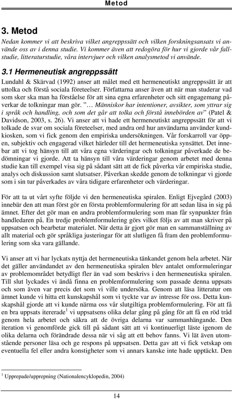 1 Hermeneutisk angreppssätt Lundahl & Skärvad (1992) anser att målet med ett hermeneutiskt angreppssätt är att uttolka och förstå sociala företeelser.