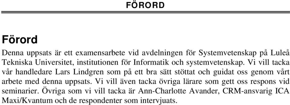 Vi vill tacka vår handledare Lars Lindgren som på ett bra sätt stöttat och guidat oss genom vårt arbete med denna