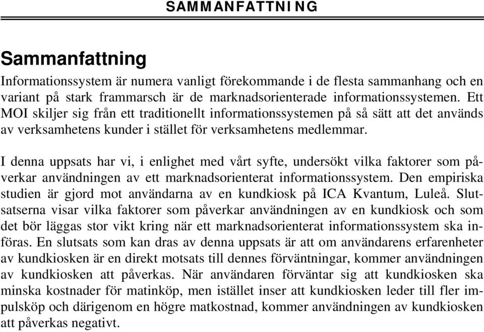 I denna uppsats har vi, i enlighet med vårt syfte, undersökt vilka faktorer som påverkar användningen av ett marknadsorienterat informationssystem.