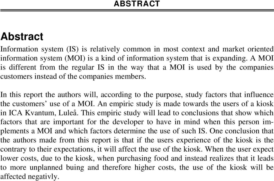 In this report the authors will, according to the purpose, study factors that influence the customers use of a MOI. An empiric study is made towards the users of a kiosk in ICA Kvantum, Luleå.