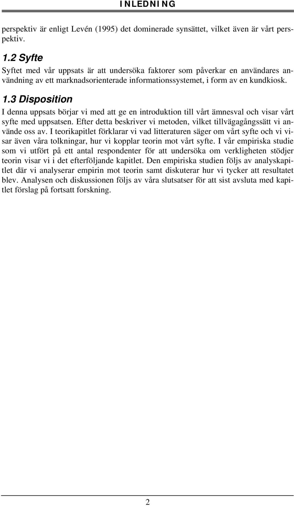 3 Disposition I denna uppsats börjar vi med att ge en introduktion till vårt ämnesval och visar vårt syfte med uppsatsen. Efter detta beskriver vi metoden, vilket tillvägagångssätt vi använde oss av.