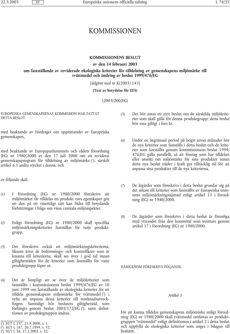 av Europeiska gemenskapen, med beaktande av Europaparlamentets och rådets förordning (EG) nr 1980/2000 av den 17 juli 2000 om ett reviderat gemenskapsprogram för tilldelning av miljömärke ( 1 ),