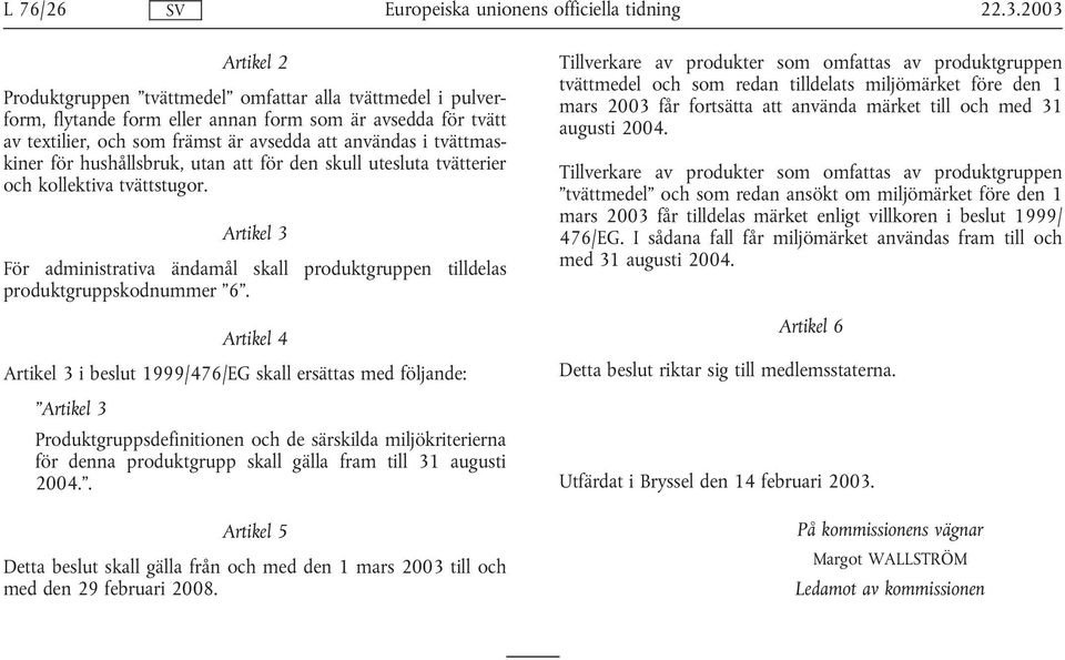 tvättmaskiner för hushållsbruk, utan att för den skull utesluta tvätterier och kollektiva tvättstugor. Artikel 3 För administrativa ändamål skall produktgruppen tilldelas produktgruppskodnummer 6.