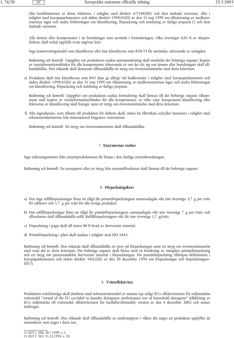 1999 om tillnärmning av medlemsstaternas lagar och andra författningar om klassificering, förpackning och märkning av farliga preparat ( 1 ) och dess ändrade versioner.