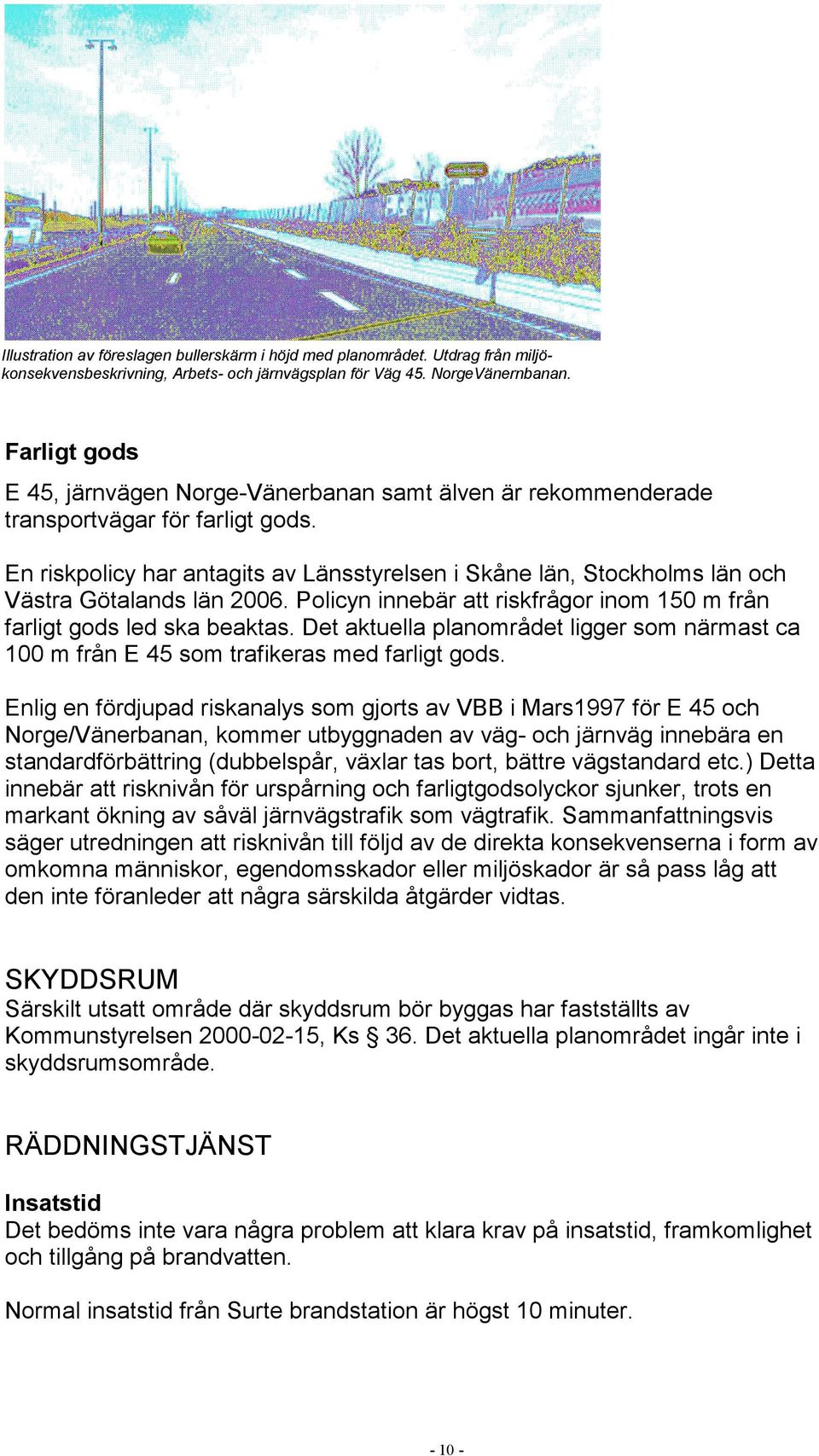 En riskpolicy har antagits av Länsstyrelsen i Skåne län, Stockholms län och Västra Götalands län 2006. Policyn innebär att riskfrågor inom 150 m från farligt gods led ska beaktas.
