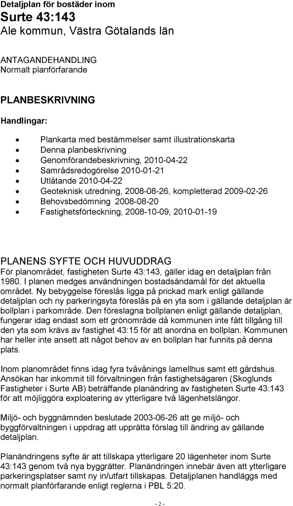 Fastighetsförteckning, 2008-10-09, 2010-01-19 PLANENS SYFTE OCH HUVUDDRAG För planområdet, fastigheten Surte 43:143, gäller idag en detaljplan från 1980.