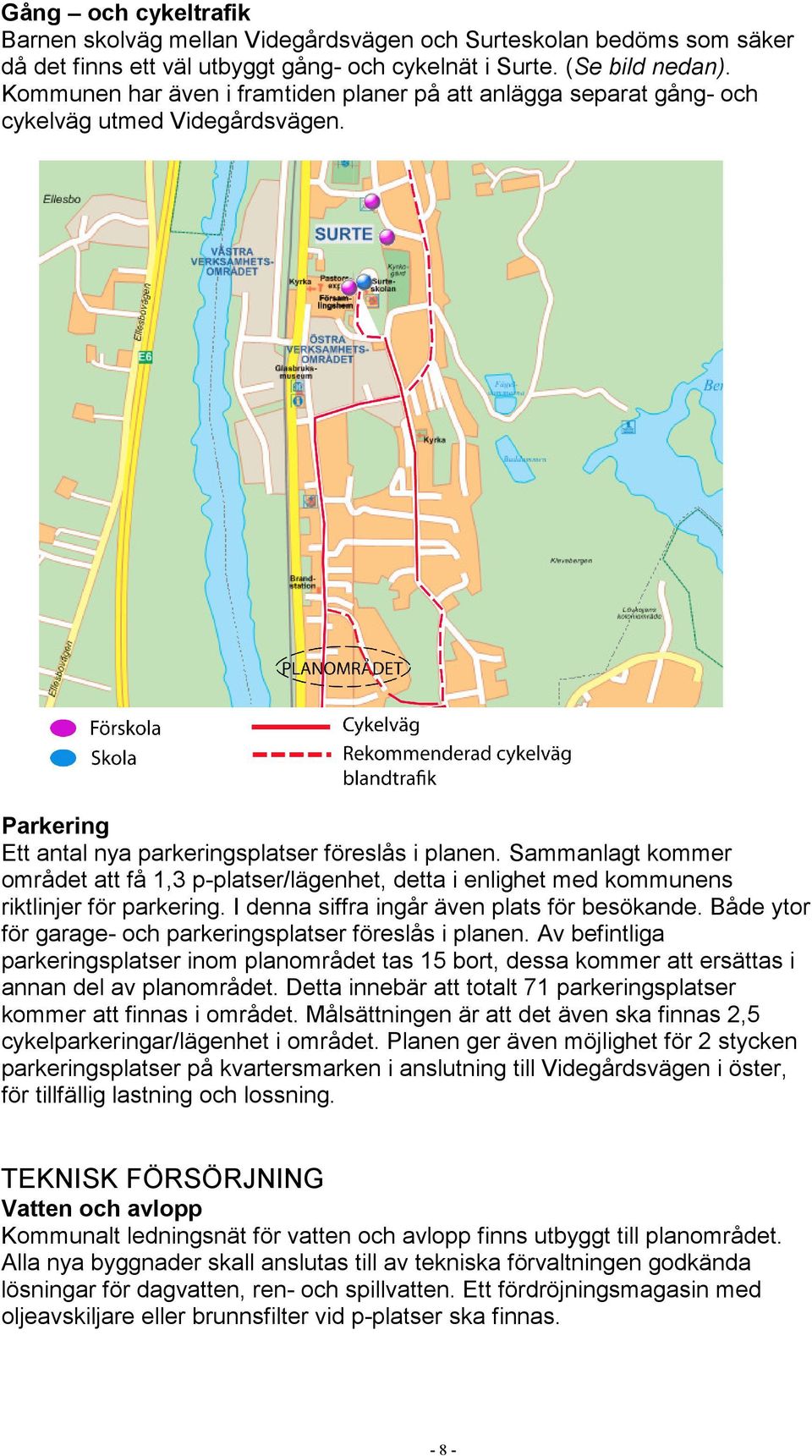 Sammanlagt kommer området att få 1,3 p-platser/lägenhet, detta i enlighet med kommunens riktlinjer för parkering. I denna siffra ingår även plats för besökande.