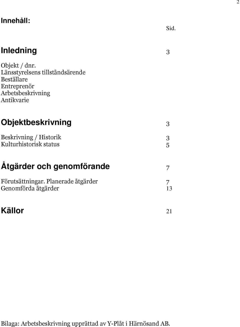 Objektbeskrivning 3 Beskrivning / Historik 3 Kulturhistorisk status 5 Åtgärder och