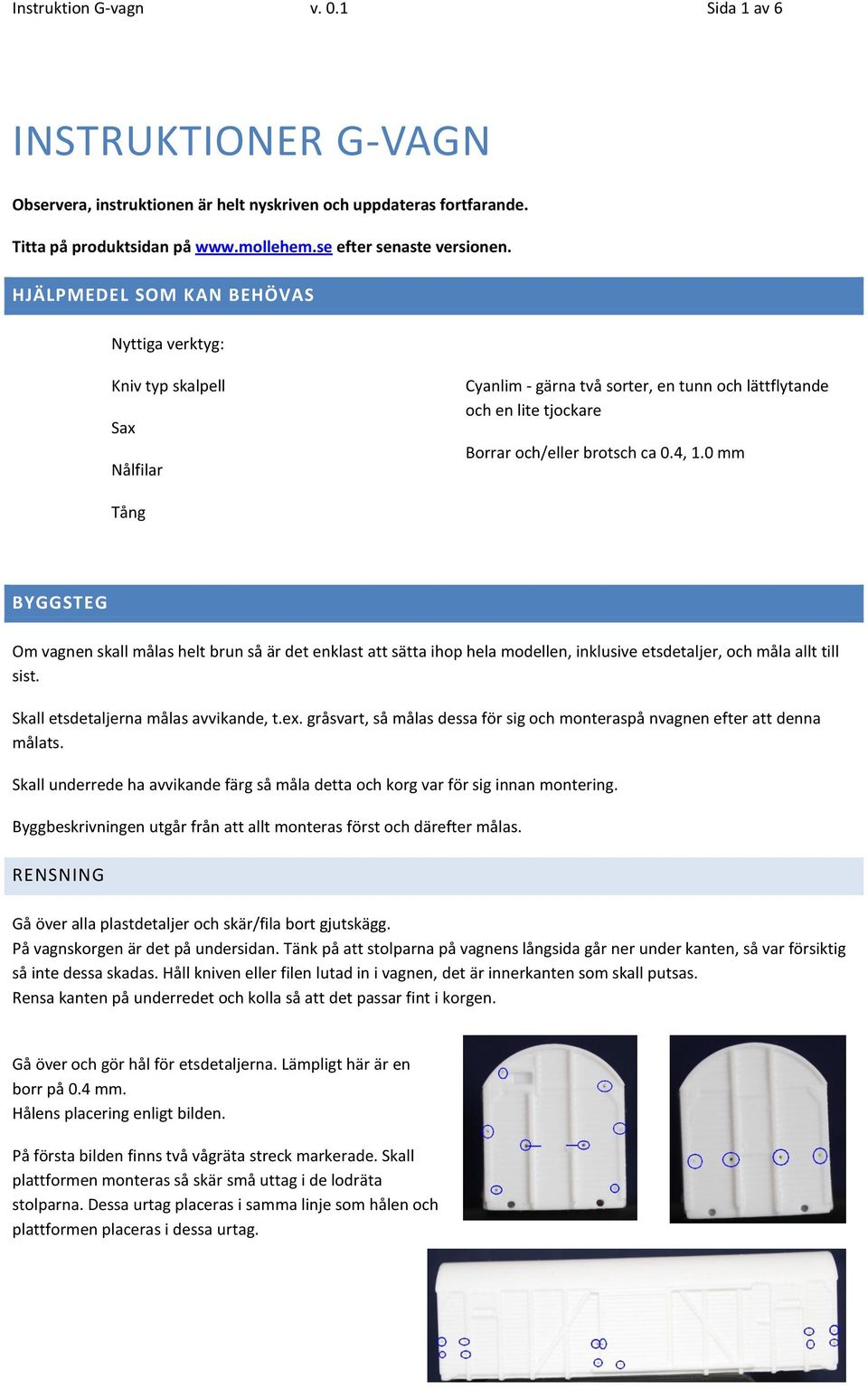 0 mm Tång BYGGSTEG Om vagnen skall målas helt brun så är det enklast att sätta ihop hela modellen, inklusive etsdetaljer, och måla allt till sist. Skall etsdetaljerna målas avvikande, t.ex.