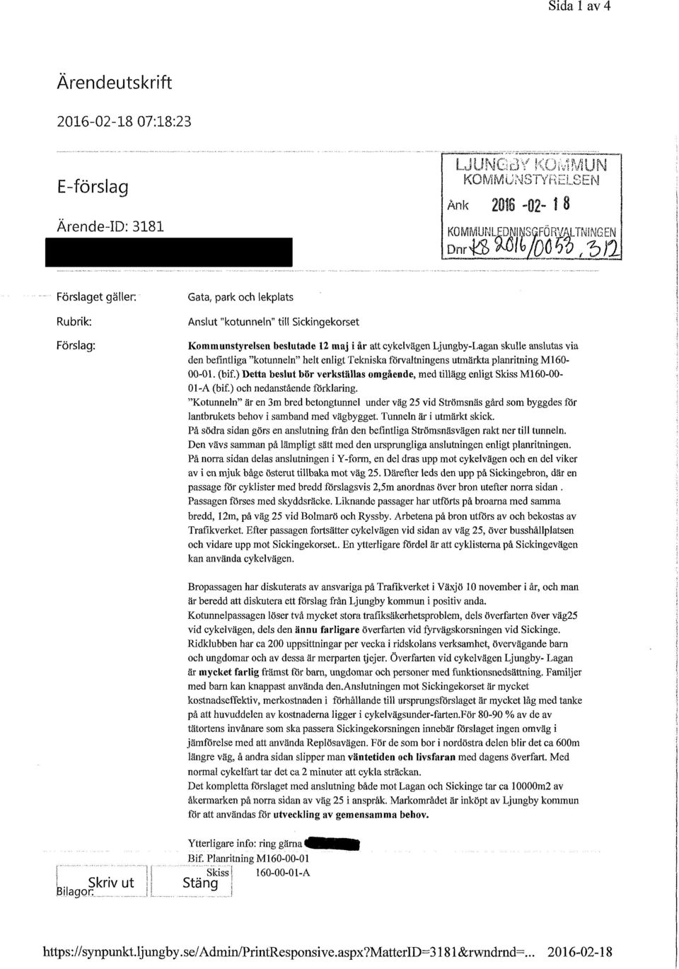 befintliga "kotunneln" helt enligt Tekniska förvaltningens utmärkta planritning Ml 60-00-01. (bif.) Detta beslut bör verkställas omgående, med tillägg enligt Skiss Ml60-00- 01-A (bif.