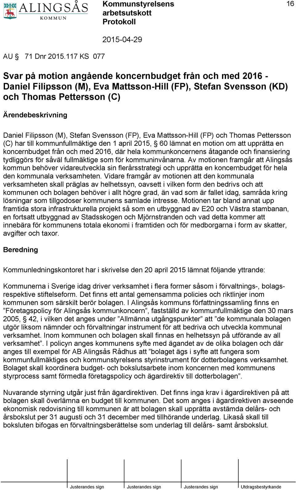 (FP), Eva Mattsson-Hill (FP) och Thomas Pettersson (C) har till kommunfullmäktige den 1 april 2015, 60 lämnat en motion om att upprätta en koncernbudget från och med 2016, där hela kommunkoncernens