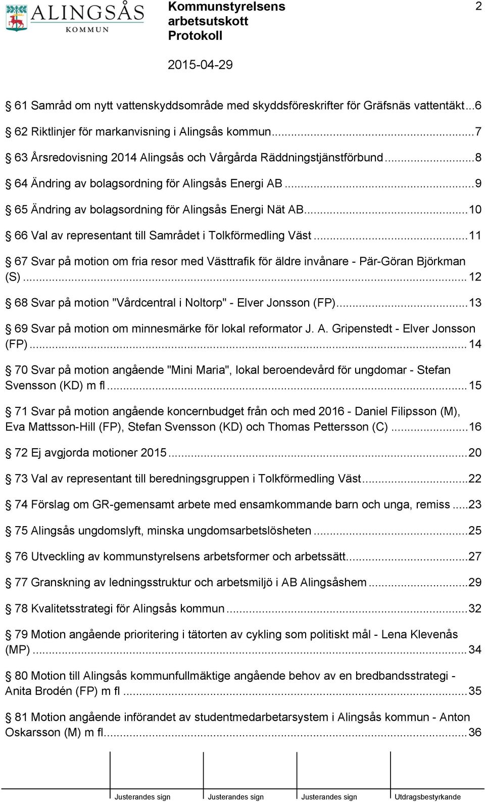 ..10 66 Val av representant till Samrådet i Tolkförmedling Väst...11 67 Svar på motion om fria resor med Västtrafik för äldre invånare - Pär-Göran Björkman (S).