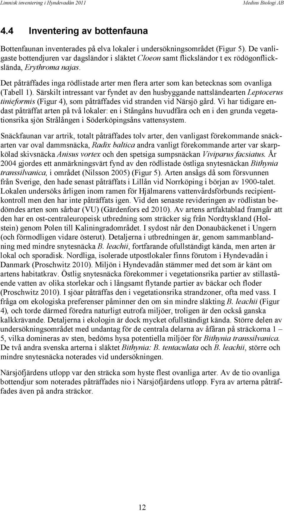 Det påträffades inga rödlistade arter men flera arter som kan betecknas som ovanliga (Tabell 1).