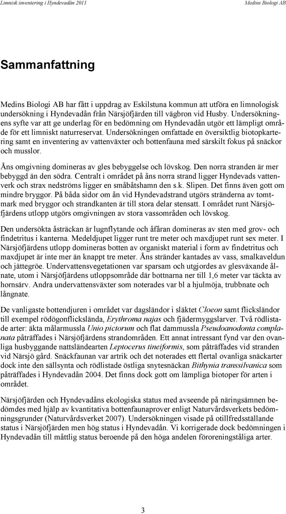 Undersökningen omfattade en översiktlig biotopkartering samt en inventering av vattenväxter och bottenfauna med särskilt fokus på snäckor och musslor.