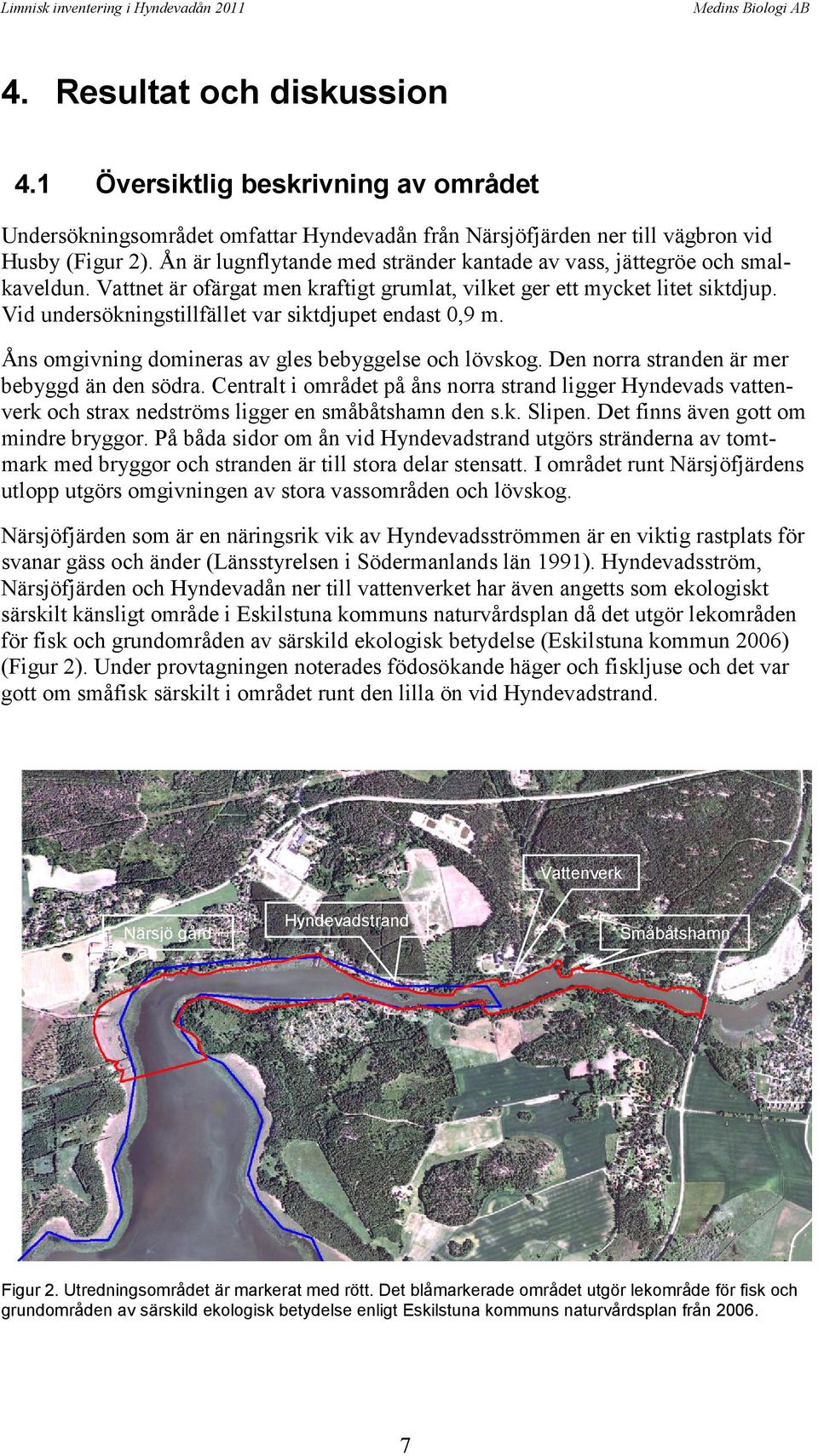 Vid undersökningstillfället var siktdjupet endast 0,9 m. Åns omgivning domineras av gles bebyggelse och lövskog. Den norra stranden är mer bebyggd än den södra.