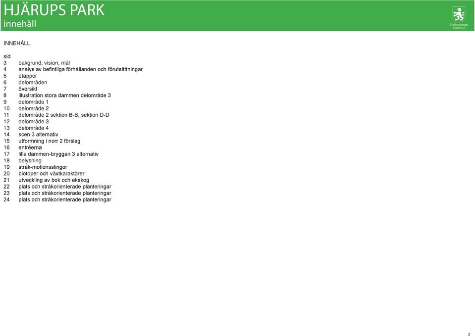 utformning i norr 2 förslag 16 entréerna 17 lilla dammen-bryggan 3 alternativ 18 belysning 19 stråk-motionsslingor 20 biotoper och växtkaraktärer 21