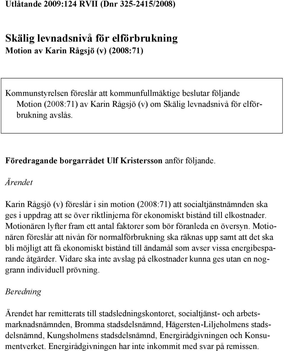 Ärendet Karin Rågsjö (v) föreslår i sin motion (2008:71) att socialtjänstnämnden ska ges i uppdrag att se över riktlinjerna för ekonomiskt bistånd till elkostnader.
