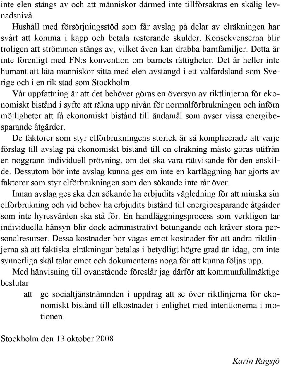 Konsekvenserna blir troligen att strömmen stängs av, vilket även kan drabba barnfamiljer. Detta är inte förenligt med FN:s konvention om barnets rättigheter.