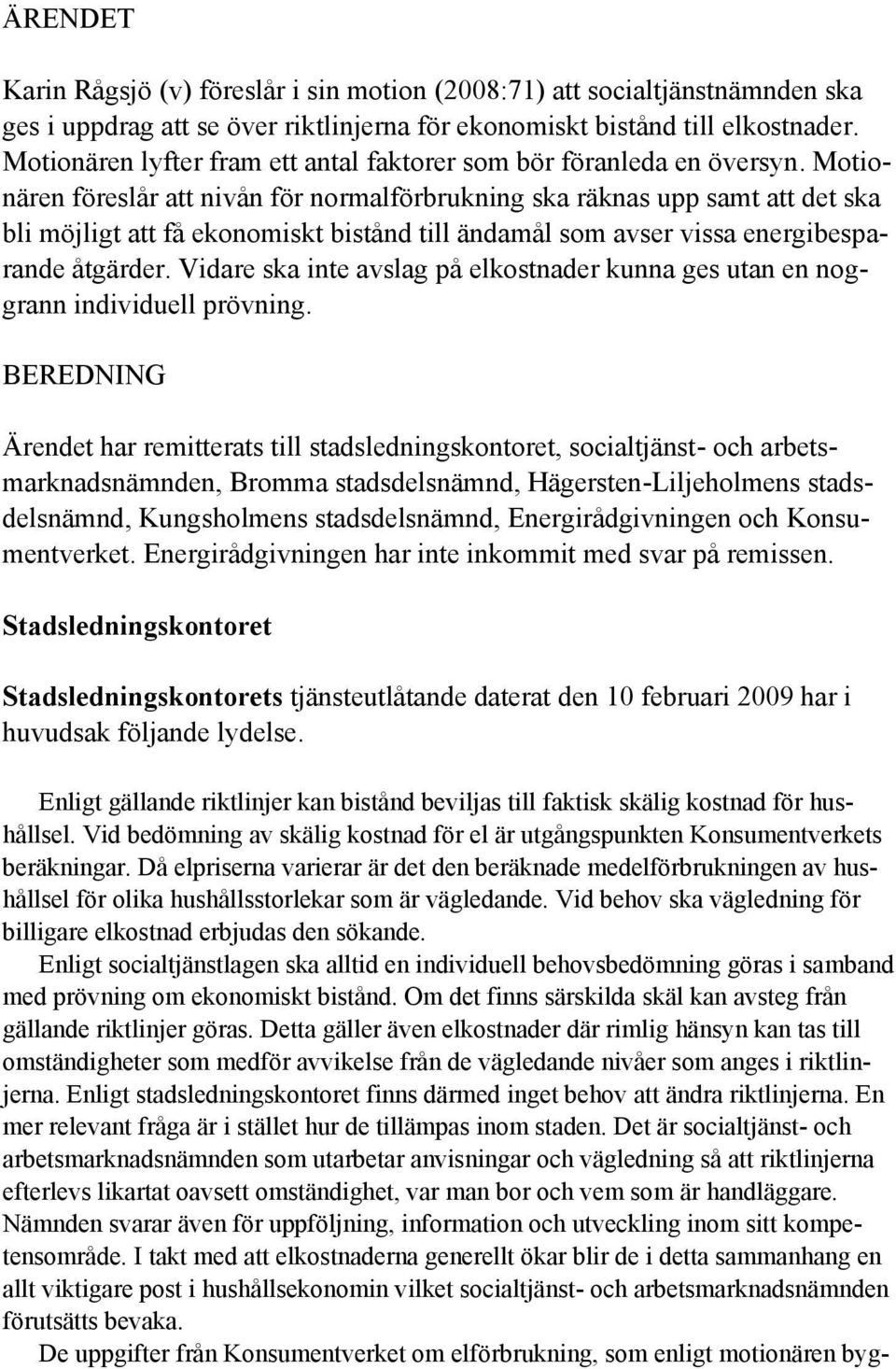 Motionären föreslår att nivån för normalförbrukning ska räknas upp samt att det ska bli möjligt att få ekonomiskt bistånd till ändamål som avser vissa energibesparande åtgärder.