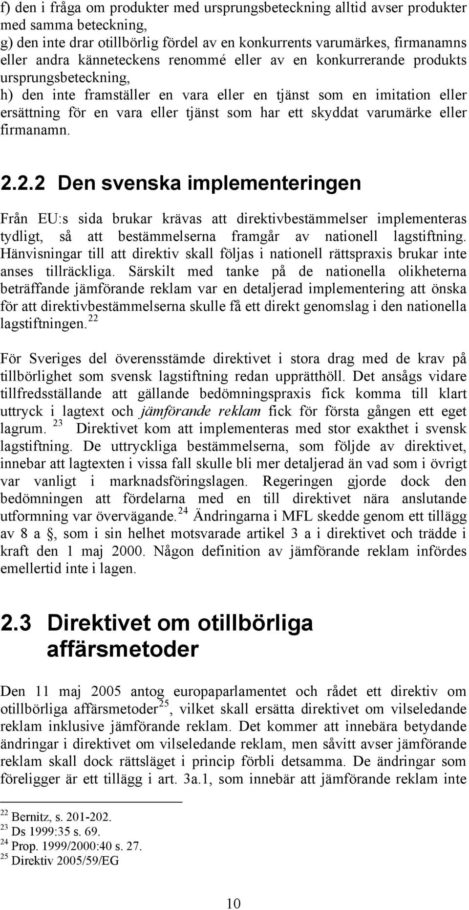 varumärke eller firmanamn. 2.2.2 Den svenska implementeringen Från EU:s sida brukar krävas att direktivbestämmelser implementeras tydligt, så att bestämmelserna framgår av nationell lagstiftning.