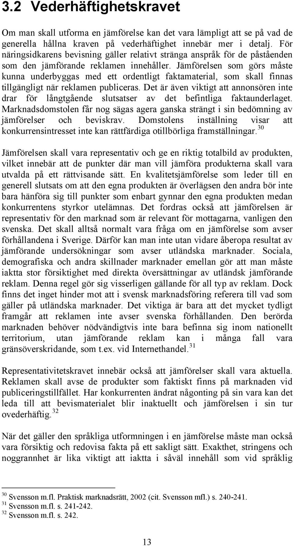 Jämförelsen som görs måste kunna underbyggas med ett ordentligt faktamaterial, som skall finnas tillgängligt när reklamen publiceras.