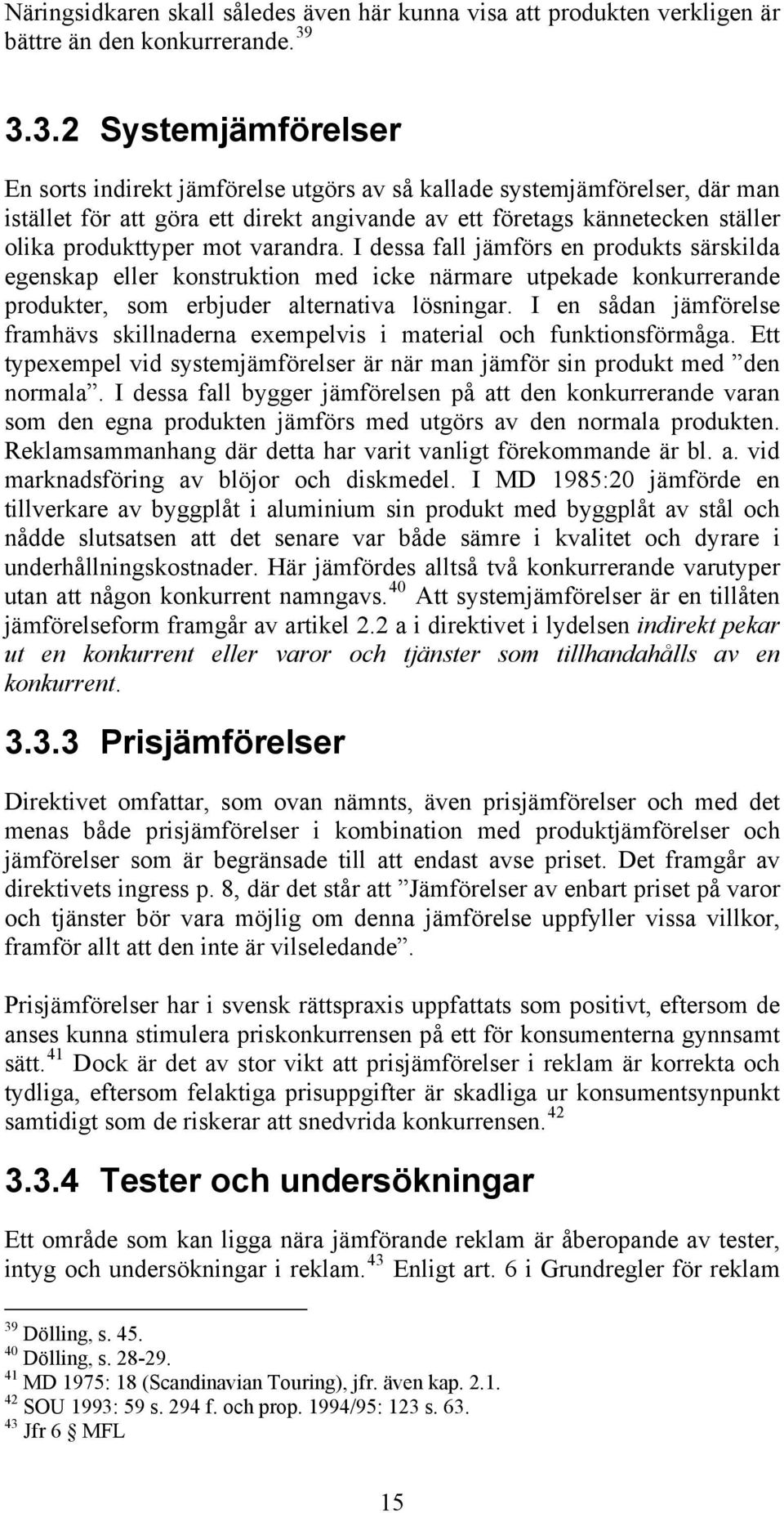 mot varandra. I dessa fall jämförs en produkts särskilda egenskap eller konstruktion med icke närmare utpekade konkurrerande produkter, som erbjuder alternativa lösningar.