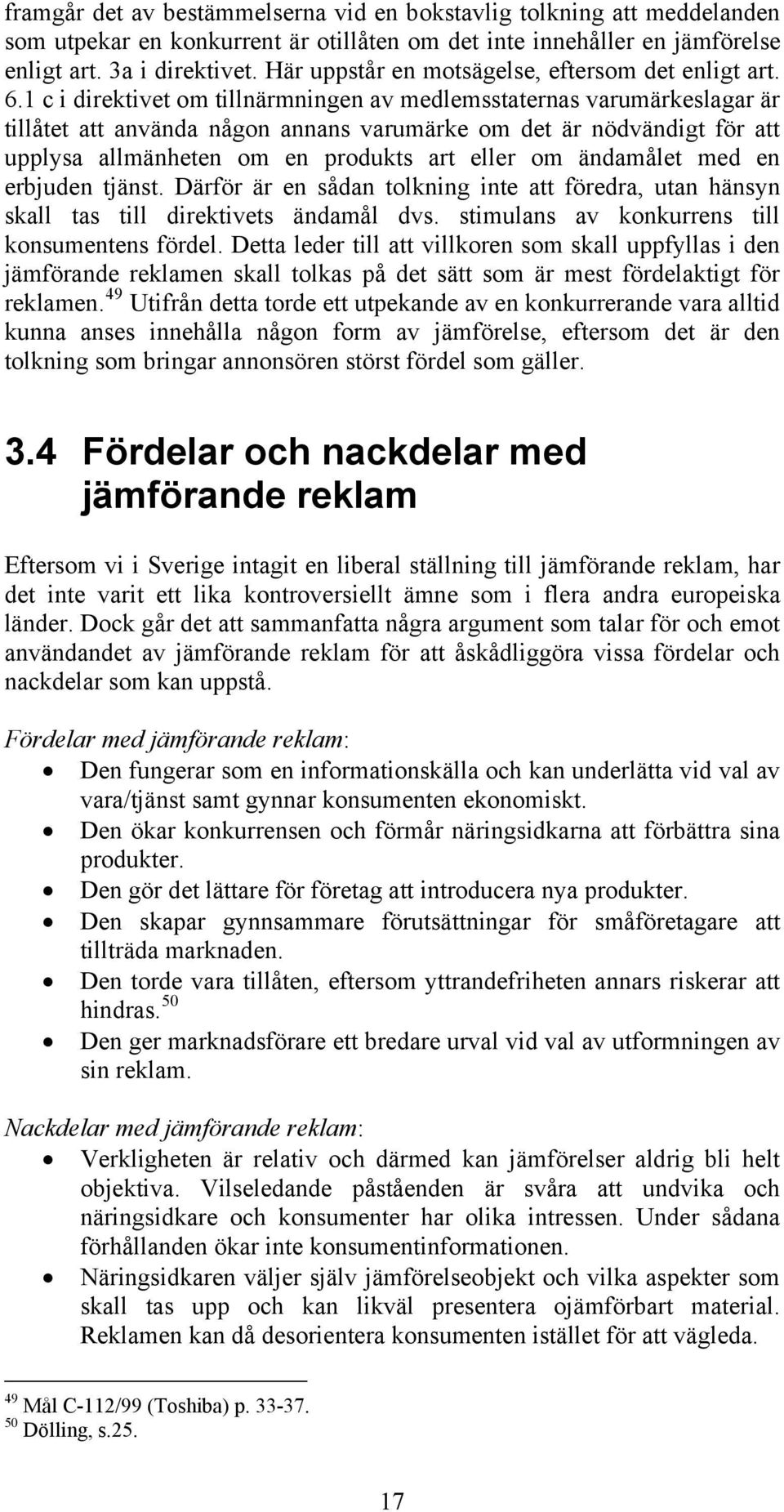 1 c i direktivet om tillnärmningen av medlemsstaternas varumärkeslagar är tillåtet att använda någon annans varumärke om det är nödvändigt för att upplysa allmänheten om en produkts art eller om