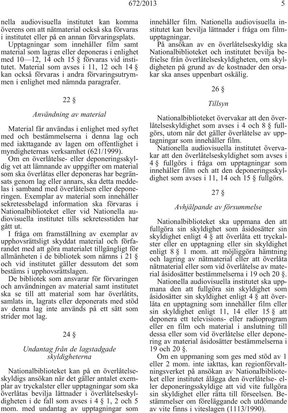 Material som avses i 11, 12 och 14 kan också förvaras i andra förvaringsutrymmen i enlighet med nämnda paragrafer.