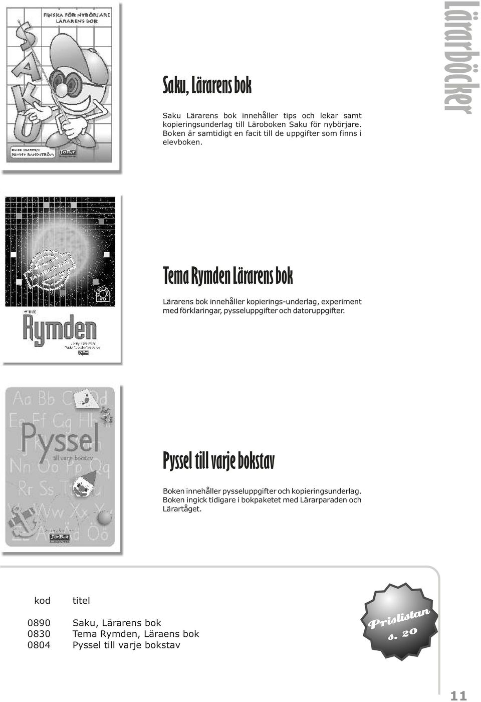 Lärarböcker Tema Rymden Lärarens bok Lärarens bok innehåller kopierings-underlag, experiment med förklaringar, pysseluppgifter och datoruppgifter.