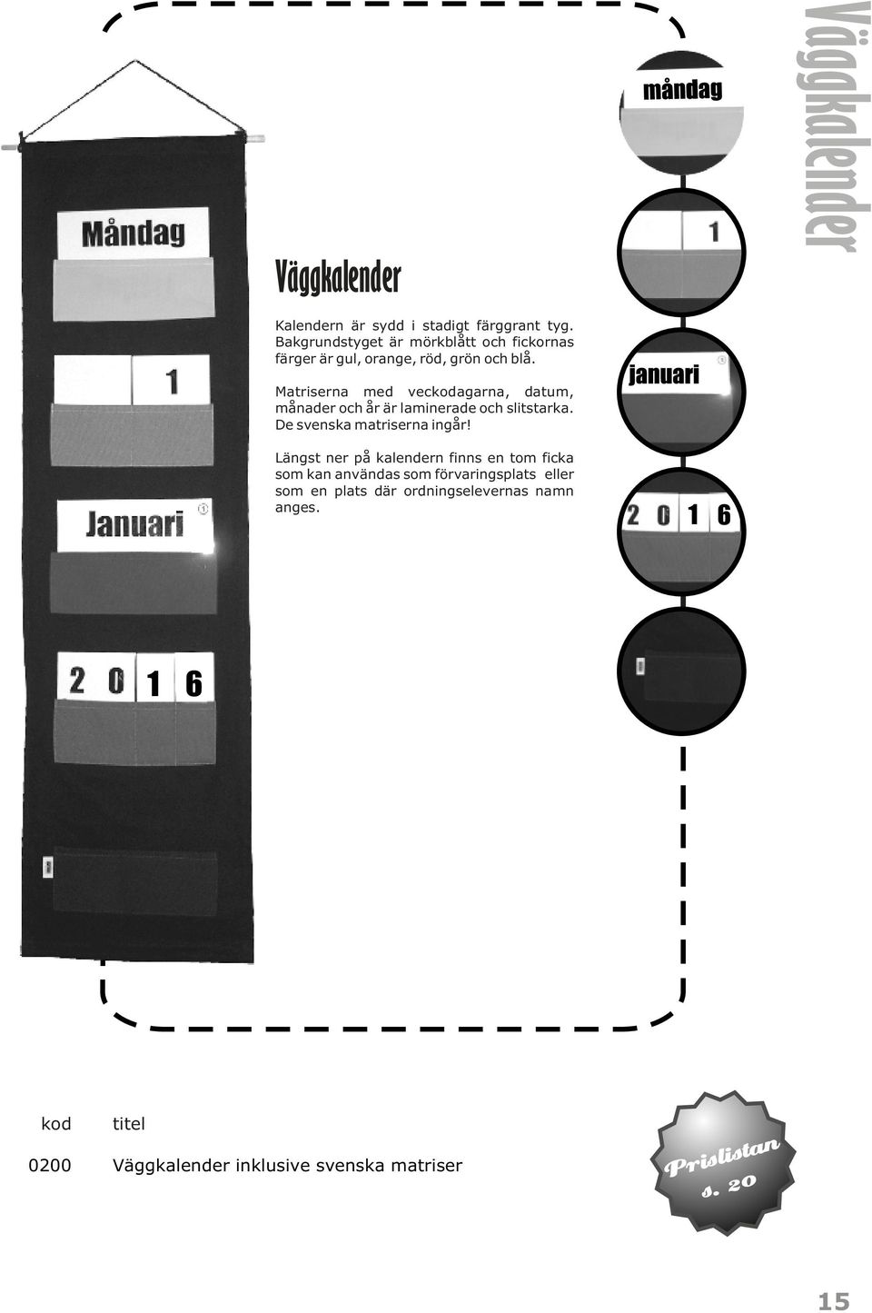 Matriserna med vecagarna, datum, månader och år är laminerade och slitstarka. De svenska matriserna ingår!