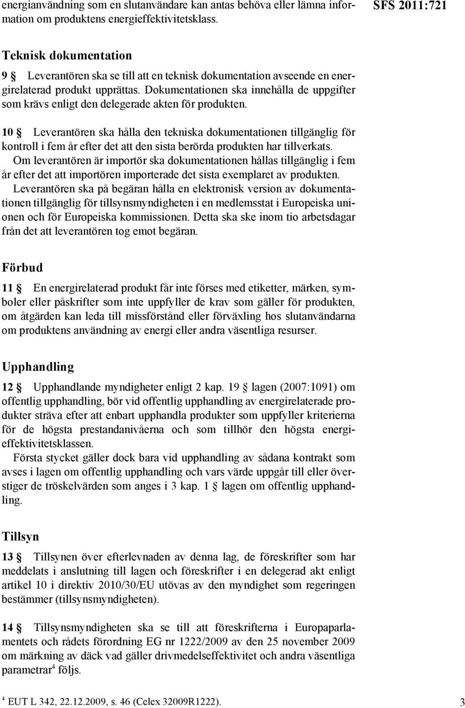 Dokumentationen ska innehålla de uppgifter som krävs enligt den delegerade akten för produkten.