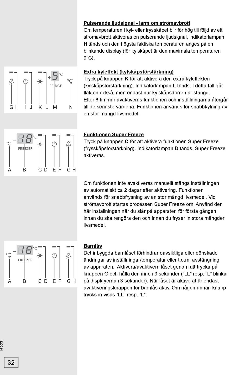 G H I J K L M N Extra kyleffekt (kylskåpsförstärkning) Tryck på knappen K för att aktivera den extra kyleffekten (kylskåpsförstärkning). Indikatorlampan L tänds.