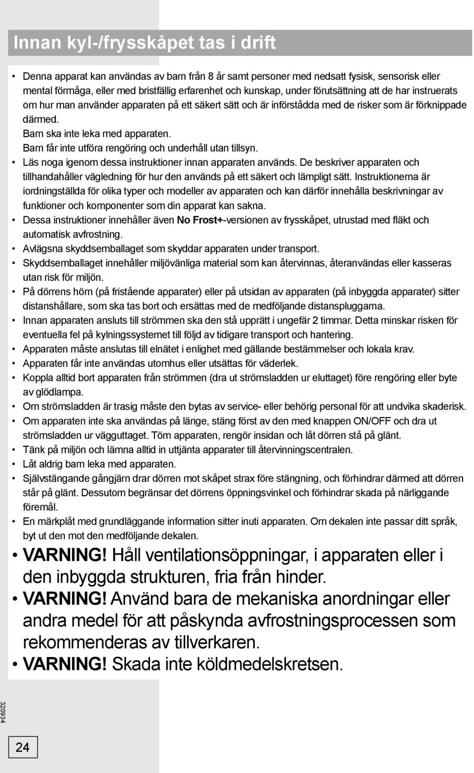 Barn får inte utföra rengöring och underhåll utan tillsyn. Läs noga igenom dessa instruktioner innan apparaten används.